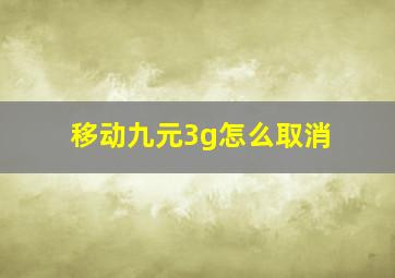 移动九元3g怎么取消