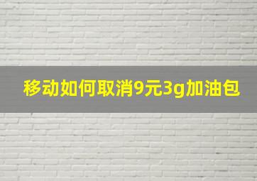 移动如何取消9元3g加油包