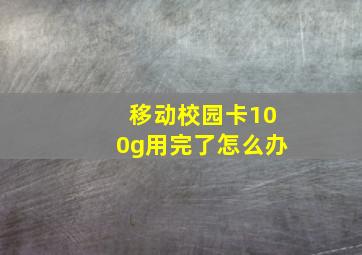 移动校园卡100g用完了怎么办