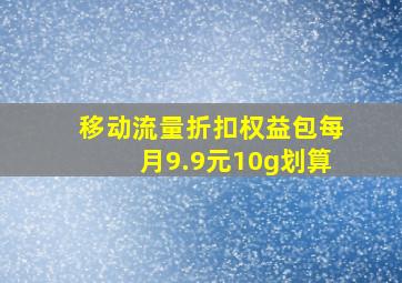 移动流量折扣权益包每月9.9元10g划算