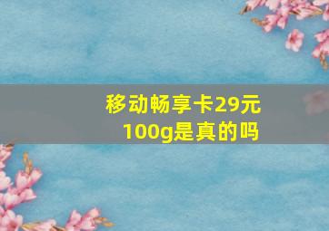 移动畅享卡29元100g是真的吗