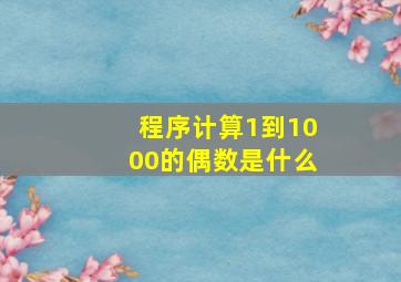 程序计算1到1000的偶数是什么