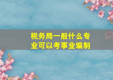 税务局一般什么专业可以考事业编制