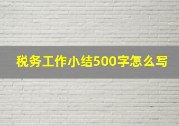 税务工作小结500字怎么写