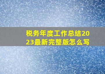 税务年度工作总结2023最新完整版怎么写