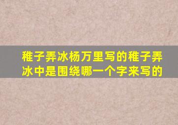 稚子弄冰杨万里写的稚子弄冰中是围绕哪一个字来写的