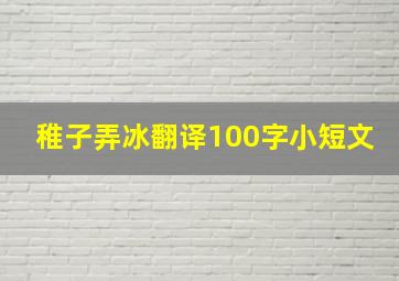 稚子弄冰翻译100字小短文