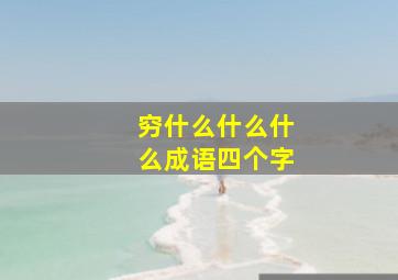 穷什么什么什么成语四个字