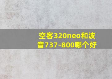 空客320neo和波音737-800哪个好