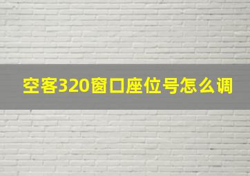 空客320窗口座位号怎么调