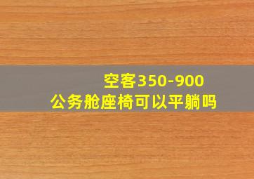 空客350-900公务舱座椅可以平躺吗