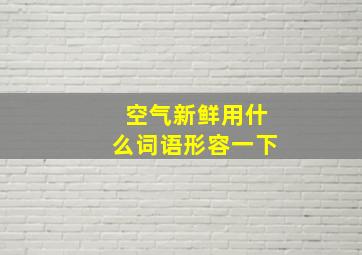 空气新鲜用什么词语形容一下