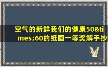 空气的新鲜我们的健康50×60的纸画一等奖解手抄报