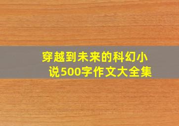 穿越到未来的科幻小说500字作文大全集