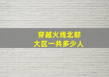 穿越火线北部大区一共多少人