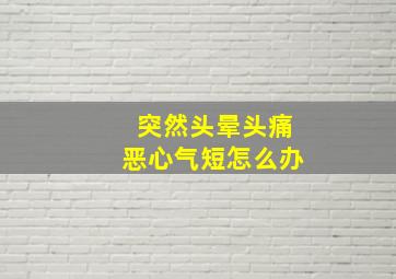 突然头晕头痛恶心气短怎么办