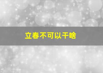 立春不可以干啥