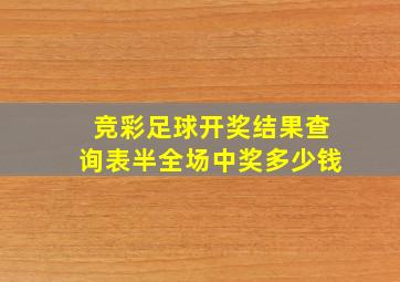 竞彩足球开奖结果查询表半全场中奖多少钱