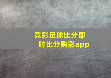 竞彩足球比分即时比分购彩app