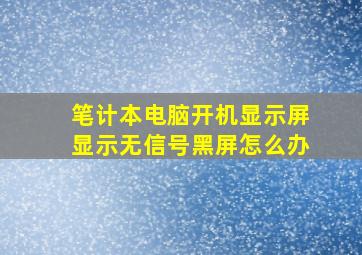 笔计本电脑开机显示屏显示无信号黑屏怎么办