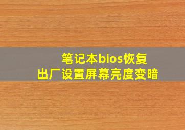 笔记本bios恢复出厂设置屏幕亮度变暗