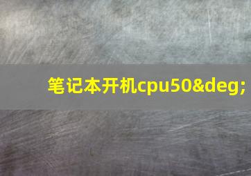 笔记本开机cpu50°