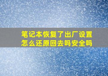 笔记本恢复了出厂设置怎么还原回去吗安全吗