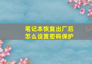 笔记本恢复出厂后怎么设置密码保护