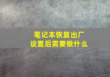 笔记本恢复出厂设置后需要做什么