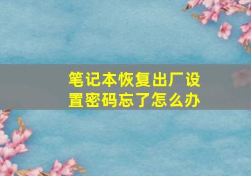 笔记本恢复出厂设置密码忘了怎么办