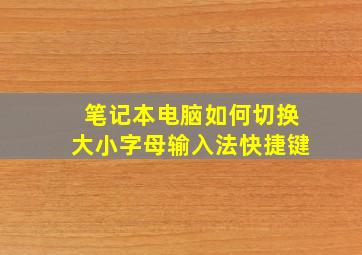 笔记本电脑如何切换大小字母输入法快捷键