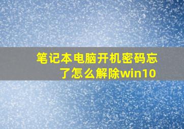 笔记本电脑开机密码忘了怎么解除win10