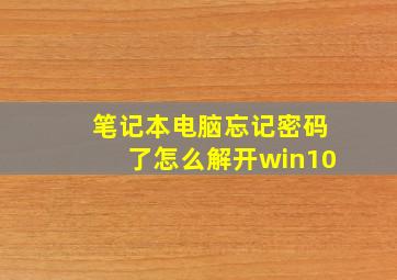 笔记本电脑忘记密码了怎么解开win10