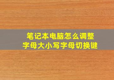 笔记本电脑怎么调整字母大小写字母切换键