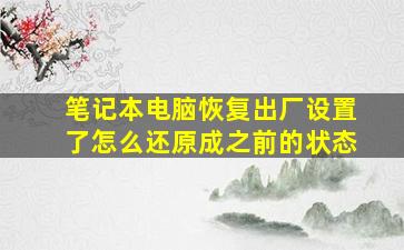 笔记本电脑恢复出厂设置了怎么还原成之前的状态