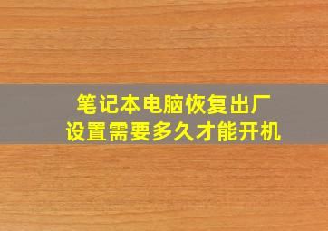 笔记本电脑恢复出厂设置需要多久才能开机