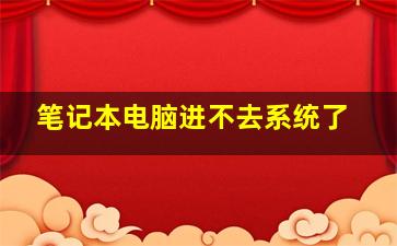 笔记本电脑进不去系统了