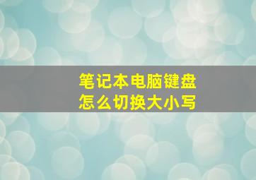 笔记本电脑键盘怎么切换大小写