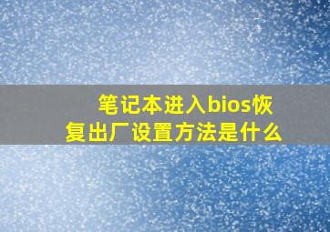 笔记本进入bios恢复出厂设置方法是什么