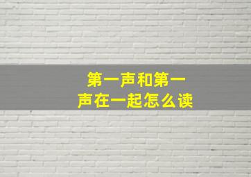 第一声和第一声在一起怎么读