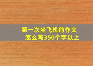 第一次坐飞机的作文怎么写350个字以上