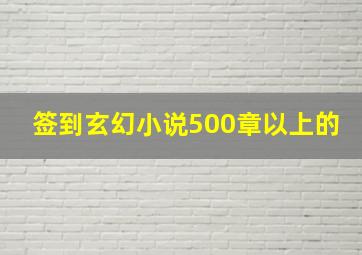 签到玄幻小说500章以上的