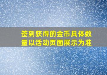 签到获得的金币具体数量以活动页面展示为准