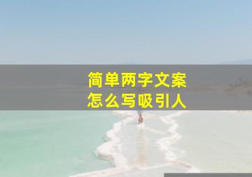 简单两字文案怎么写吸引人