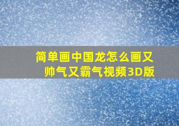 简单画中国龙怎么画又帅气又霸气视频3D版