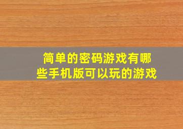 简单的密码游戏有哪些手机版可以玩的游戏