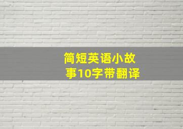 简短英语小故事10字带翻译