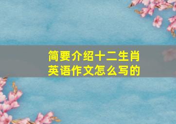 简要介绍十二生肖英语作文怎么写的