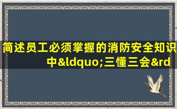 简述员工必须掌握的消防安全知识中“三懂三会”的内容