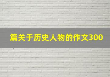 篇关于历史人物的作文300